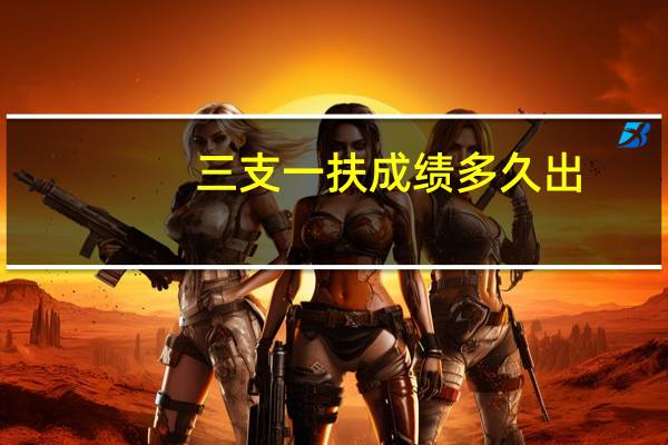 三支一扶成绩多久出