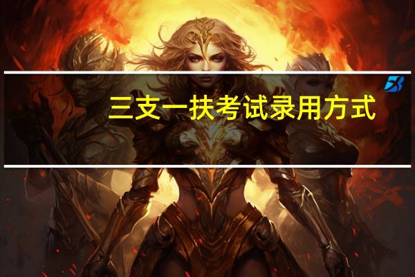 三支一扶考试录用方式