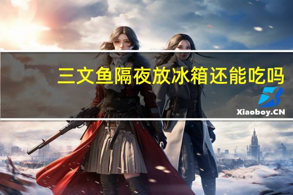 三文鱼隔夜放冰箱还能吃吗