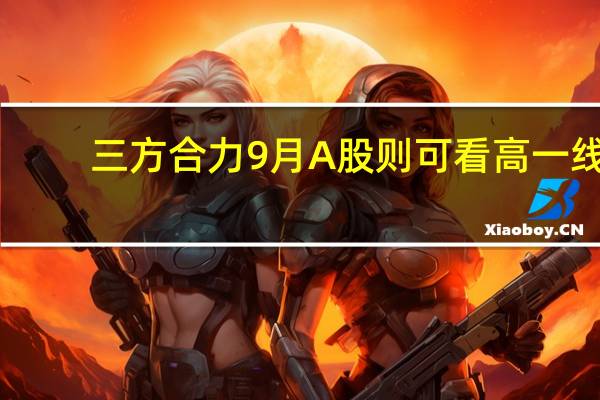 三方合力 9月A股则可看高一线