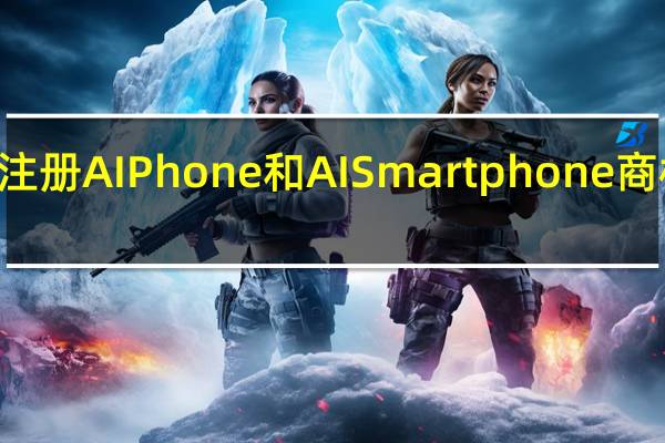 三星为GalaxyS24注册AIPhone和AISmartphone商标暗示旗舰产品阵容升级
