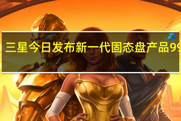 三星今日发布新一代固态盘产品990PR