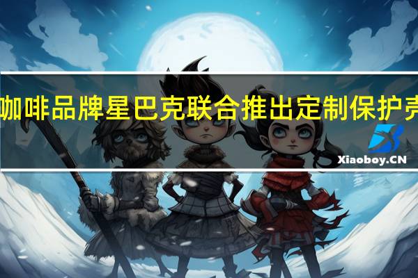 三星又与著名咖啡品牌星巴克联合推出定制保护壳可用于GalaxyS22