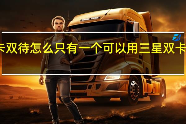 三星双卡双待怎么只有一个可以用 三星双卡双待智能手机