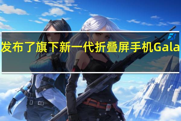 三星发布了旗下新一代折叠屏手机GalaxyZFold4