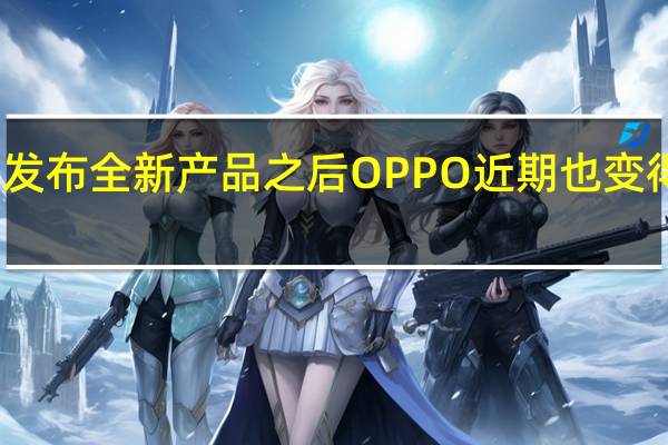三星发布全新产品之后OPPO近期也变得躁动起来