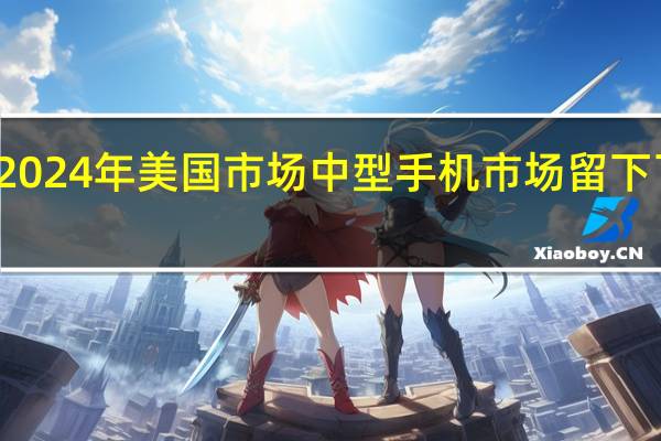 三星在 2024 年美国市场中型手机市场留下了巨大的缺口