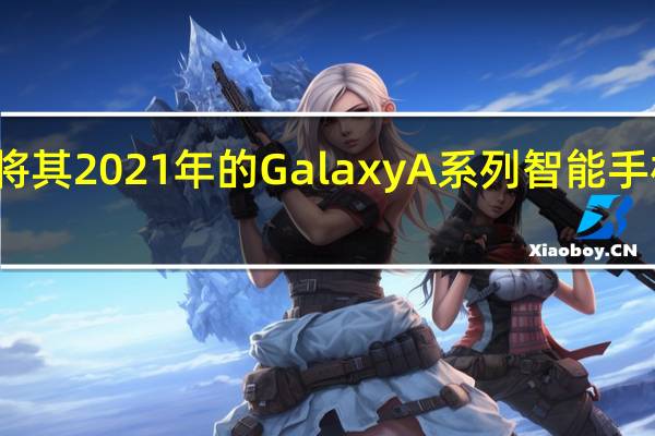 三星将其2021年的GalaxyA系列智能手机推向欧洲