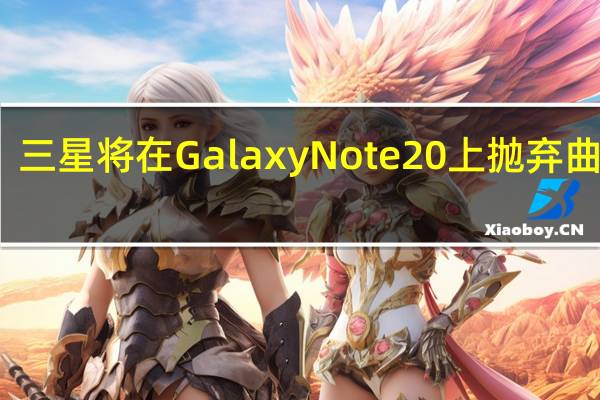 三星将在Galaxy Note 20上抛弃曲面屏