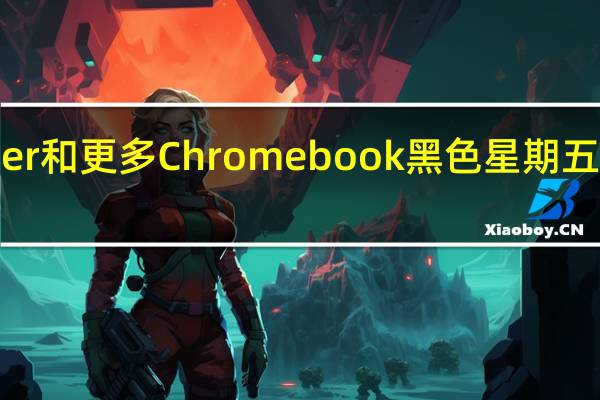 三星 惠普宏cer和更多Chromebook黑色星期五和网络星期一优惠