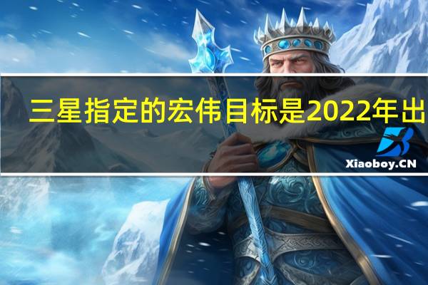 三星指定的宏伟目标是2022年出货3.34亿部智能手机