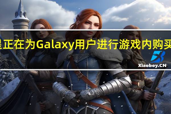 三星正在为Galaxy用户进行游戏内购买促销活动