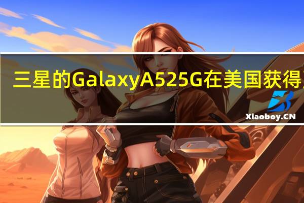 三星的Galaxy A52 5G在美国获得更新