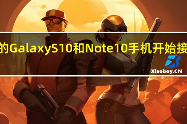 三星的Galaxy S10和Note 10手机开始接收One UI 2.5更新