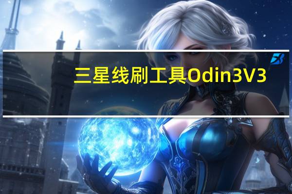 三星线刷工具Odin3 V3.12.3 中文汉化版（三星线刷工具Odin3 V3.12.3 中文汉化版功能简介）