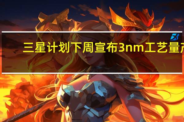 三星计划下周宣布3nm工艺量产