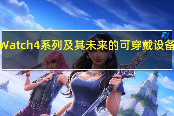 三星还将为GalaxyWatch4系列及其未来的可穿戴设备带来四年的操作系统更新