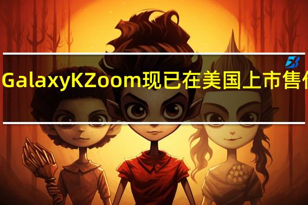 三星Galaxy K Zoom现已在美国上市 售价450美元