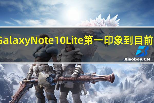 三星Galaxy Note 10 Lite第一印象到目前为止还不错