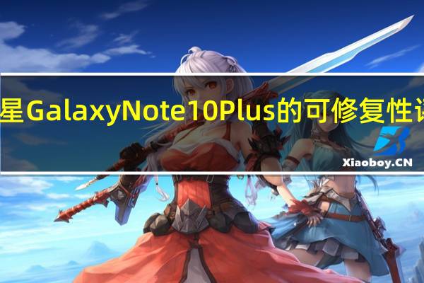 三星Galaxy Note 10 Plus的可修复性评分很差
