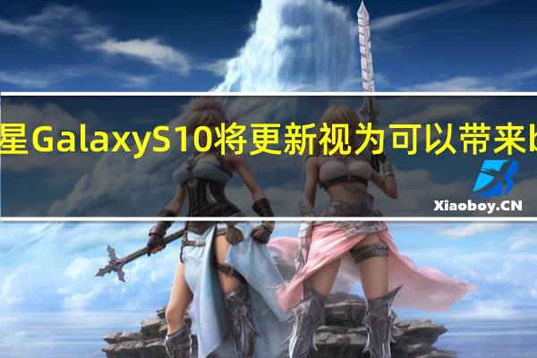 三星Galaxy S10将更新视为可以带来bug修复