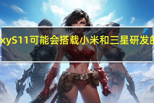 三星Galaxy  S11可能会搭载小米和三星研发的108MP摄像头