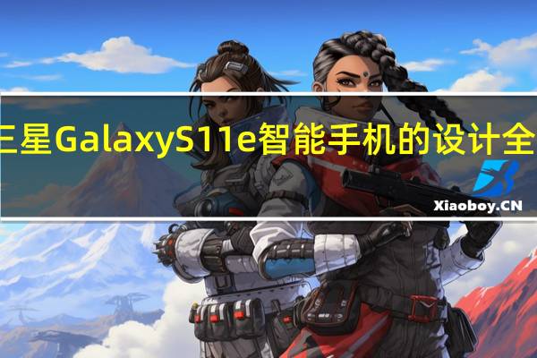 三星Galaxy S11e智能手机的设计全面展现