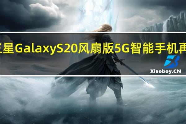 三星Galaxy S20风扇版5G智能手机再次泄漏