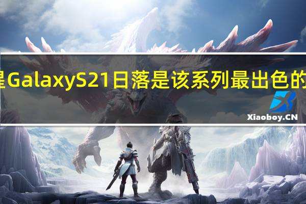 三星Galaxy S21日落是该系列最出色的功能之一