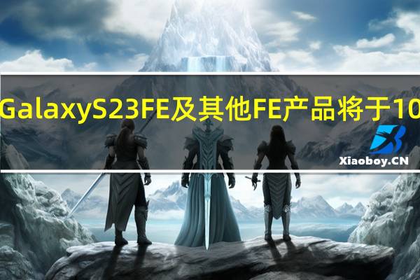 三星GalaxyS23FE及其他FE产品将于10月4日推出