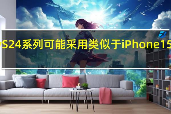 三星GalaxyS24系列可能采用类似于iPhone15Pro的钛金属机身