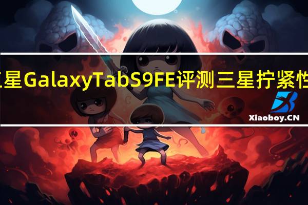 三星GalaxyTabS9FE评测三星拧紧性能螺丝