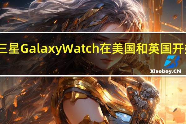 三星Galaxy Watch在美国和英国开始打折