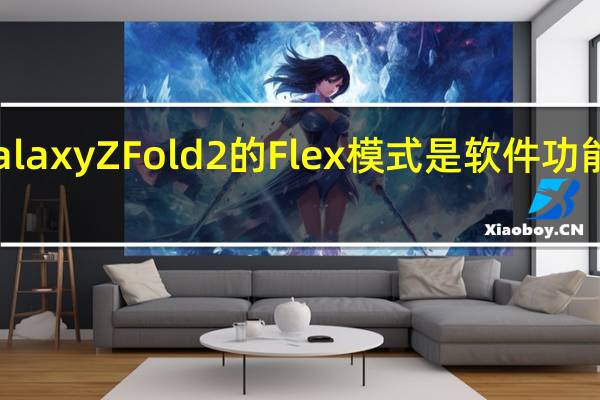 三星Galaxy Z Fold 2的Flex模式是软件功能的终极Flex