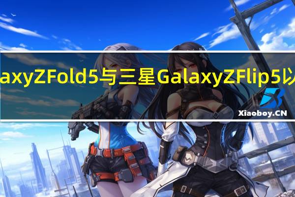 三星GalaxyZFold5与三星GalaxyZFlip5以及耳机等新品
