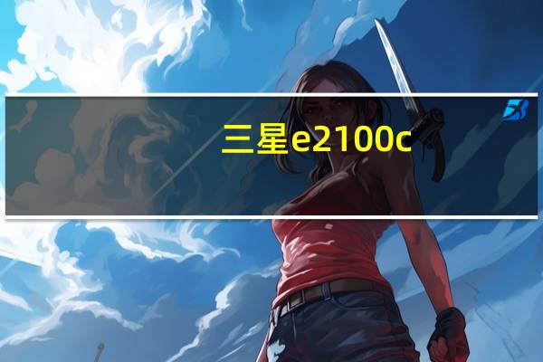 三星e2100c（三星直板手机E2100C款的报价是多少）