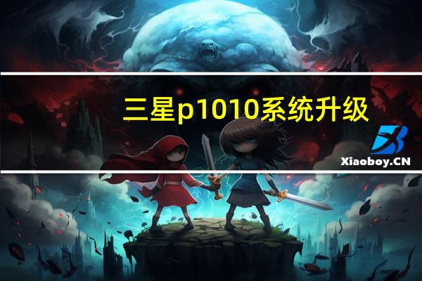 三星p1010系统升级（三星p1010）