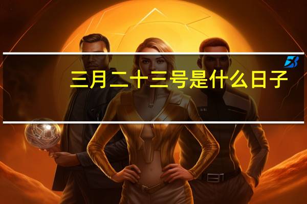 三月二十三号是什么日子