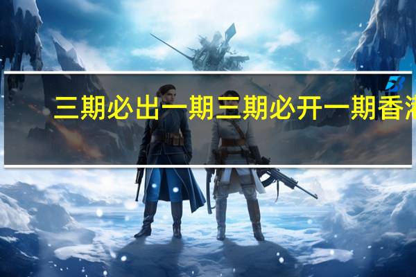三期必出一期三期必开一期香港_百度人工智能_安卓版636.64.991