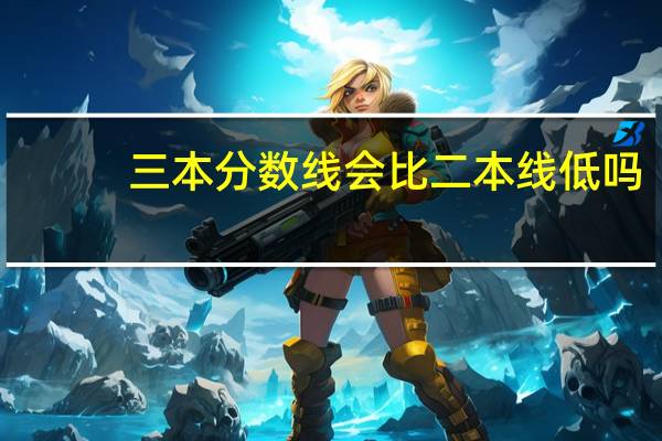 三本分数线会比二本线低吗