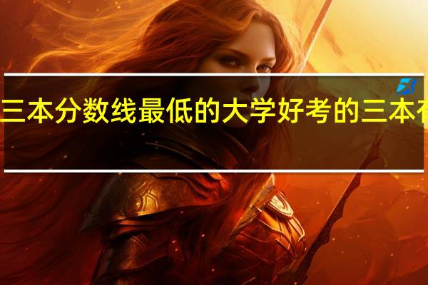 三本分数线最低的大学 好考的三本有哪些