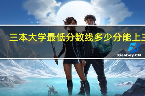 三本大学最低分数线 多少分能上三本