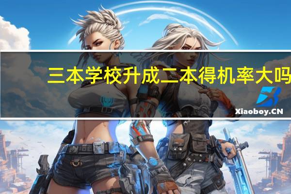 三本学校升成二本得机率大吗