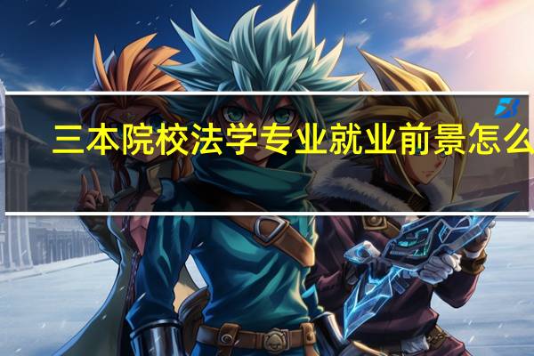 三本院校法学专业就业前景怎么样