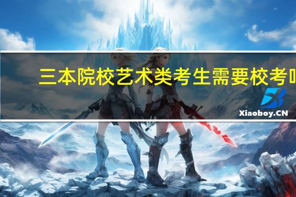 三本院校艺术类考生需要校考吗