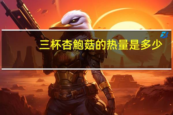 三杯杏鮑菇的热量是多少