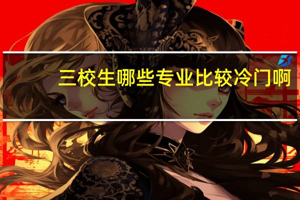三校生哪些专业比较冷门啊
