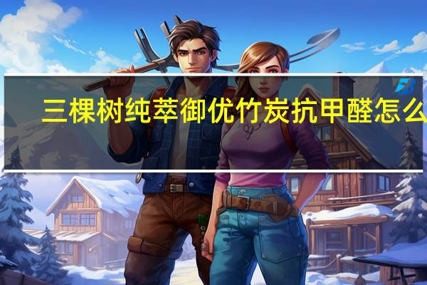 三棵树纯萃御优竹炭抗甲醛怎么样