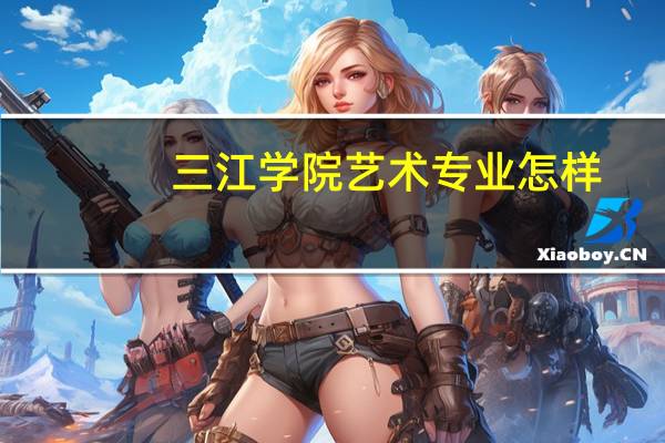 三江学院艺术专业怎样