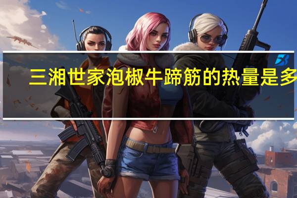 三湘世家 泡椒牛蹄筋的热量是多少